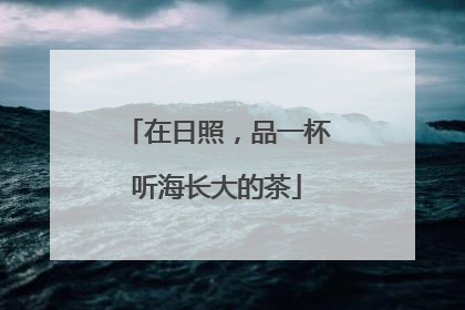 在日照，品一杯听海长大的茶