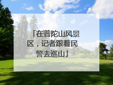 在普陀山风景区，记者跟着民警去巡山
