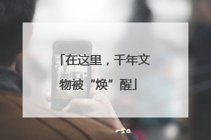 在这里，千年文物被“焕”醒