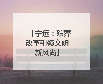 宁远：殡葬改革引领文明新风尚