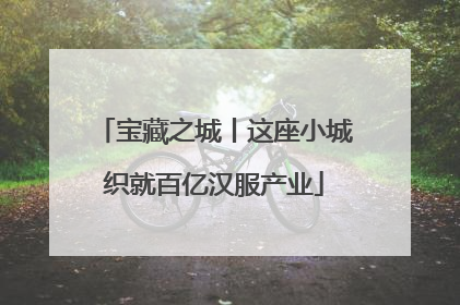 宝藏之城丨这座小城织就百亿汉服产业