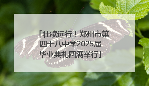 壮歌远行！郑州市第四十八中学2025届毕业典礼圆满举行