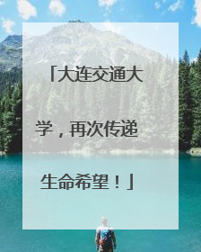 大连交通大学，再次传递生命希望！