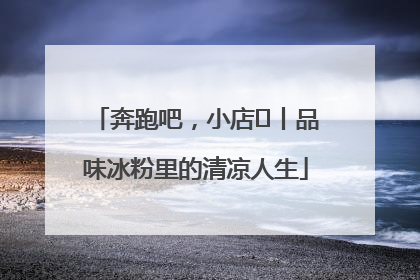 奔跑吧，小店㊴丨品味冰粉里的清凉人生