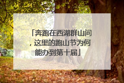 奔跑在西湖群山间，这里的跑山节为何能办到第十届