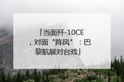 当面歼-10CE，对面“阵风”：巴黎航展对台戏