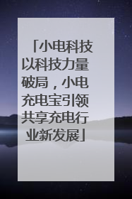 小电科技以科技力量破局，小电充电宝引领共享充电行业新发展