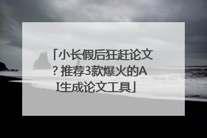 小长假后狂赶论文？推荐3款爆火的AI生成论文工具