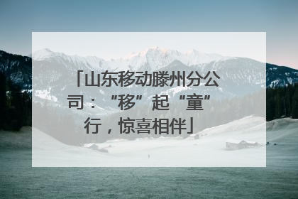 山东移动滕州分公司：“移”起“童”行，惊喜相伴