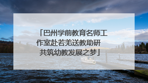 巴州学前教育名师工作室赴若羌送教助研 共筑幼教发展之梦