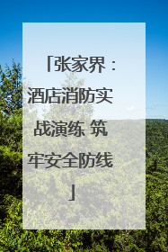 张家界：酒店消防实战演练 筑牢安全防线
