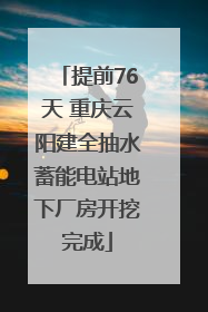 提前76天 重庆云阳建全抽水蓄能电站地下厂房开挖完成