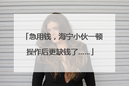 急用钱，海宁小伙一顿操作后更缺钱了……