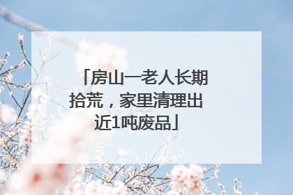 房山一老人长期拾荒，家里清理出近1吨废品