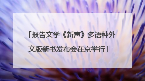 报告文学《新声》多语种外文版新书发布会在京举行