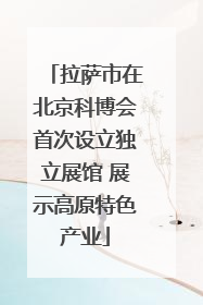拉萨市在北京科博会首次设立独立展馆 展示高原特色产业