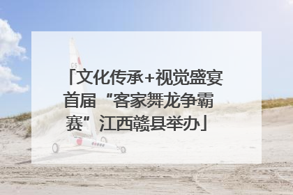 文化传承+视觉盛宴 首届“客家舞龙争霸赛”江西赣县举办