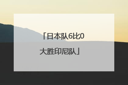 日本队6比0大胜印尼队
