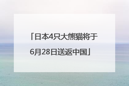 日本4只大熊猫将于6月28日送返中国
