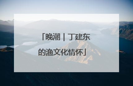 晚潮｜丁建东的渔文化情怀
