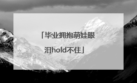 毕业拥抱萌娃眼泪hold不住