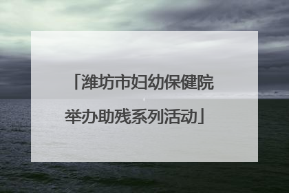 潍坊市妇幼保健院举办助残系列活动