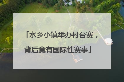 水乡小镇举办村台赛，背后竟有国际性赛事