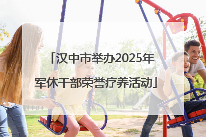 汉中市举办2025年军休干部荣誉疗养活动