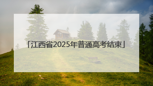 江西省2025年普通高考结束