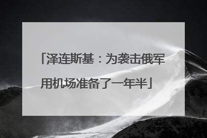 泽连斯基：为袭击俄军用机场准备了一年半