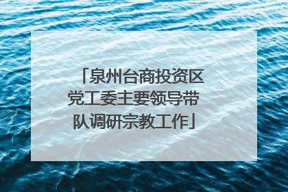 泉州台商投资区党工委主要领导带队调研宗教工作