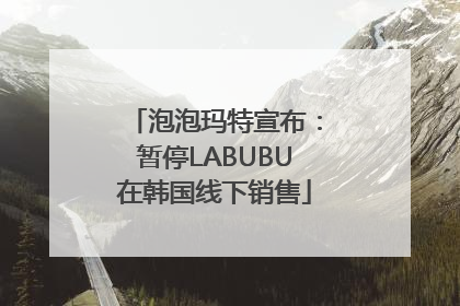 泡泡玛特宣布：暂停LABUBU在韩国线下销售
