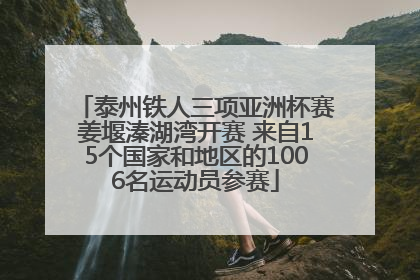 泰州铁人三项亚洲杯赛姜堰溱湖湾开赛 来自15个国家和地区的1006名运动员参赛