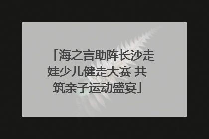 海之言助阵长沙走娃少儿健走大赛 共筑亲子运动盛宴
