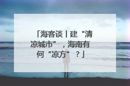 海客谈丨建“清凉城市”，海南有何“凉方”？