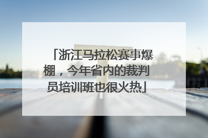 浙江马拉松赛事爆棚，今年省内的裁判员培训班也很火热
