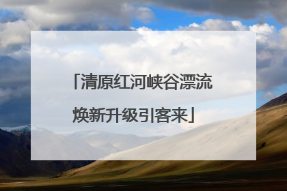 清原红河峡谷漂流焕新升级引客来