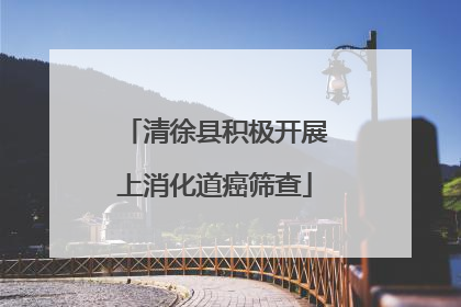 清徐县积极开展上消化道癌筛查