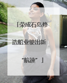荣成石岛修造船业驶出新“航速”