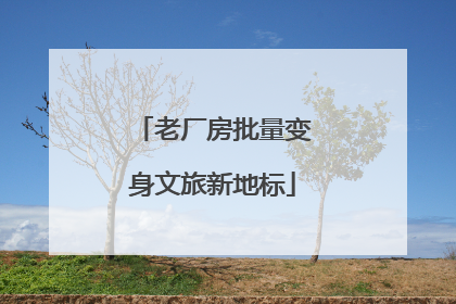 老厂房批量变身文旅新地标