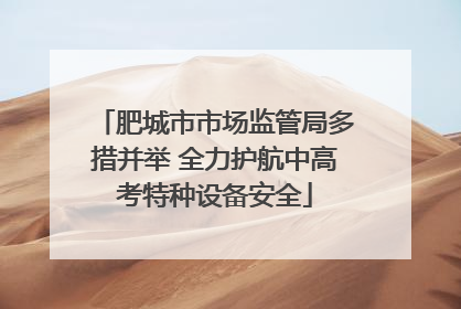 肥城市市场监管局多措并举 全力护航中高考特种设备安全