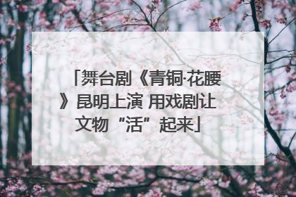 舞台剧《青铜·花腰》昆明上演 用戏剧让文物“活”起来