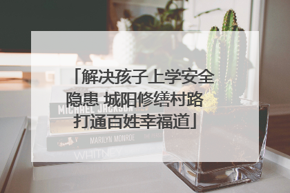 解决孩子上学安全隐患 城阳修缮村路打通百姓幸福道
