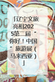 辽宁文旅亮相2025第二届“你好！中国”旅游展（马来西亚）