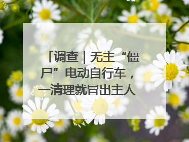 调查｜无主“僵尸”电动自行车，一清理就冒出主人？能清走吗