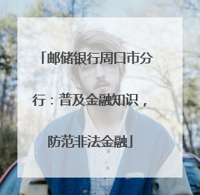 邮储银行周口市分行：普及金融知识，防范非法金融