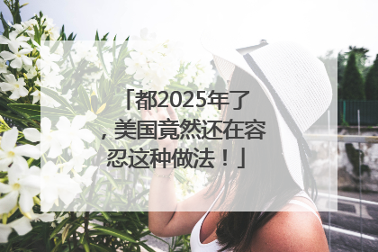 都2025年了，美国竟然还在容忍这种做法！