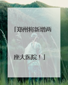 郑州将新增两座大医院！
