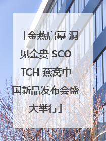 金燕启幕 洞见金贵 SCOTCH 燕窝中国新品发布会盛大举行