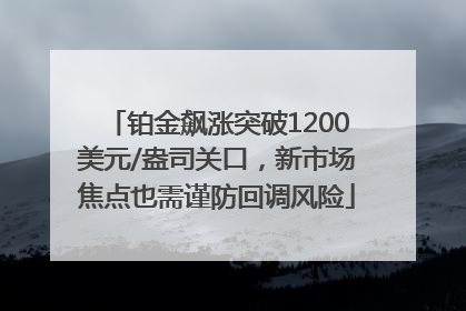 铂金飙涨突破1200美元/盎司关口，新市场焦点也需谨防回调风险